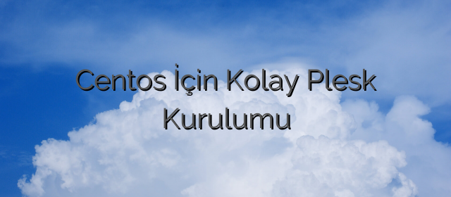 Centos İçin Kolay Plesk Kurulumu