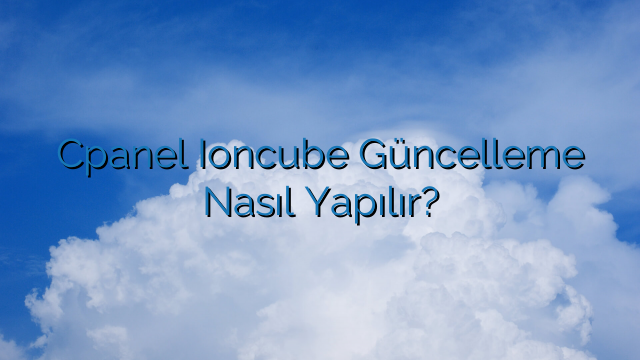 Cpanel Ioncube Güncelleme Nasıl Yapılır?