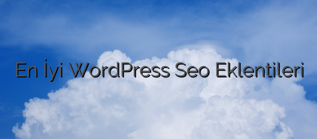 En İyi WordPress Seo Eklentileri