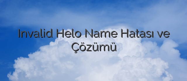 Invalid Helo Name Hatası ve Çözümü