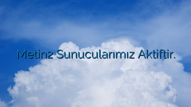 Metin2 Sunucularımız Aktiftir.