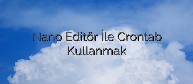 Nano Editör İle Crontab Kullanmak