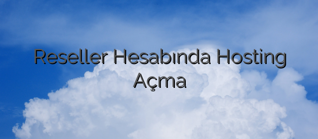 Reseller Hesabında Hosting Açma