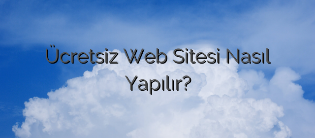 Ücretsiz Web Sitesi Nasıl Yapılır?